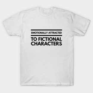 Emotionally Attracted To Fictional Characters - Funny Sayings T-Shirt